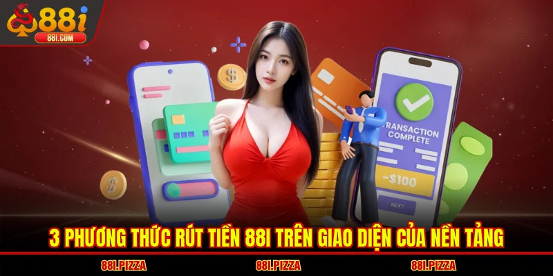 3 phương thức rút tiền 88I trên giao diện của nền tảng
