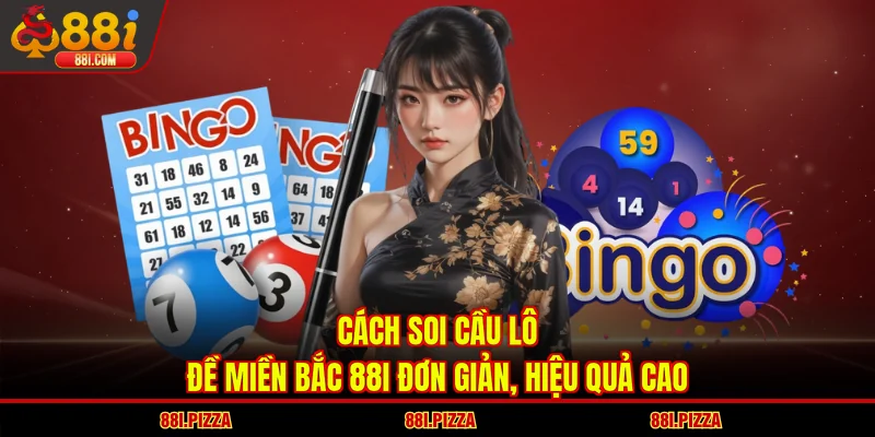 Cách soi cầu lô đề miền Bắc 88I đơn giản, hiệu quả cao