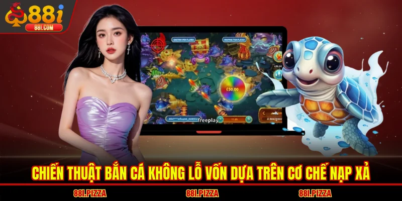 Chiến thuật bắn cá không lỗ vốn dựa trên cơ chế nạp xả