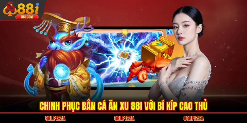 Chinh phục bắn cá ăn xu 88I với bí kíp cao thủ