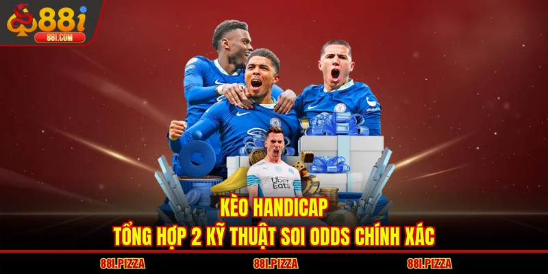 Kèo Handicap - Tổng Hợp 2 Kỹ Thuật Soi Odds Chính Xác