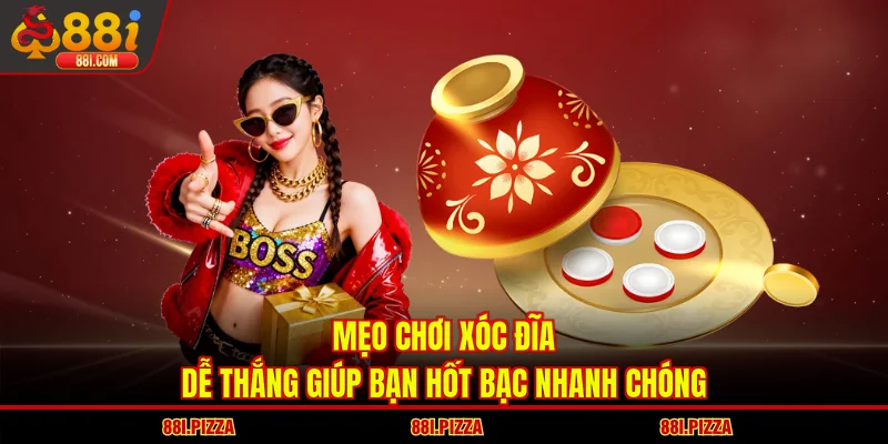 Mẹo Chơi Xóc Đĩa Dễ Thắng Giúp Bạn Hốt Bạc Nhanh Chóng